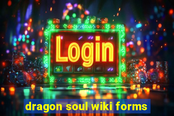 dragon soul wiki forms